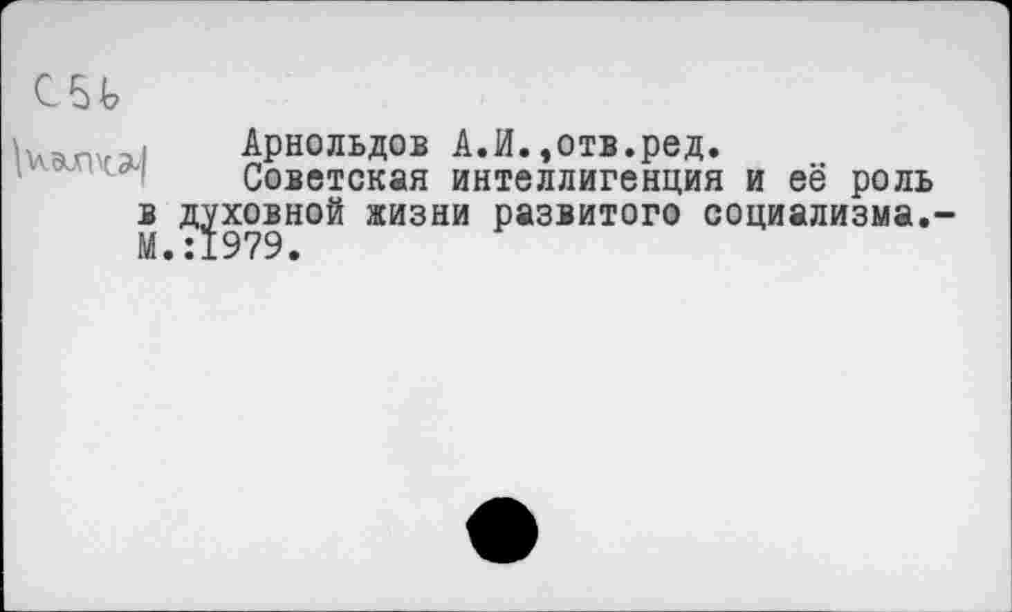 ﻿Арнольдов А.И.,отв.ред.
Советская интеллигенция и её роль в духовной жизни развитого социализма.-